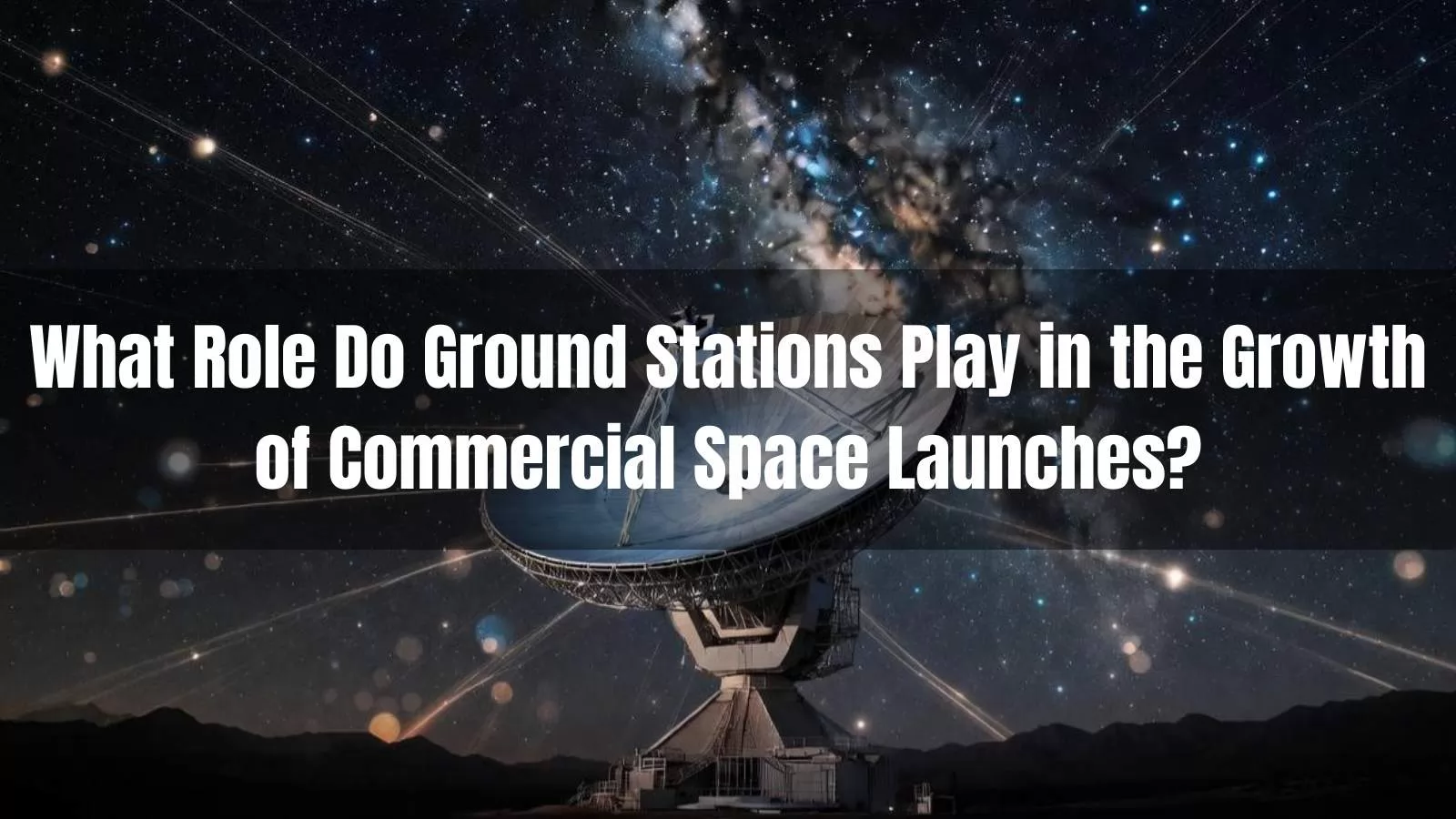 What Role Do Ground Stations Play in the Growth of Commercial Space Launches?